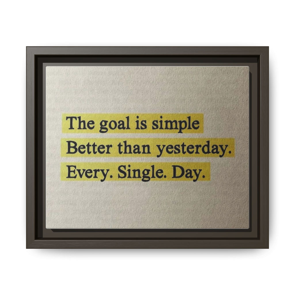 Framed Canvas Wall Art — "The goal is simple: Better than yesterday. Every. Single. Day." (Motivational)