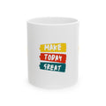 Make Today Great Ceramic Mug – Inspirational Coffee Cup (11oz & 15oz)